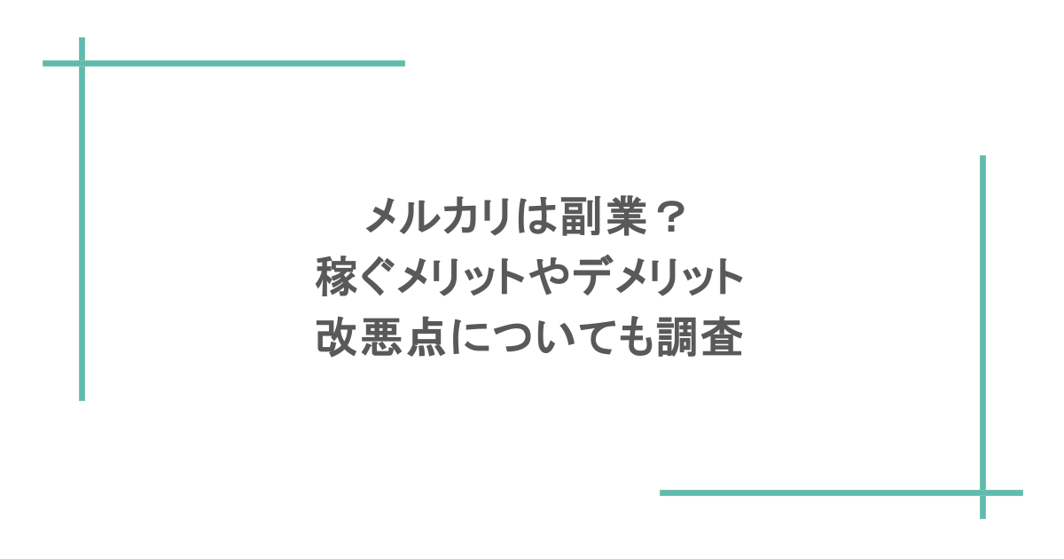 メルカリは副業？稼ぐメリットやデメリット・改悪点についても調査