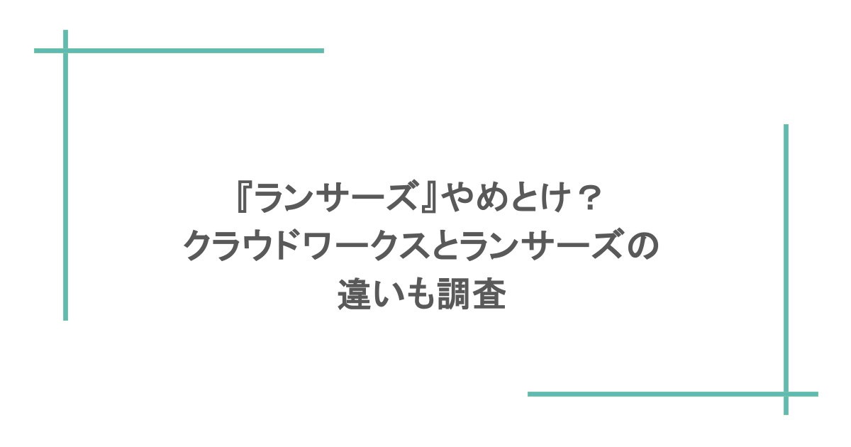 『ランサーズ』やめとけ？クラウドワークスとランサーズの違いも調査